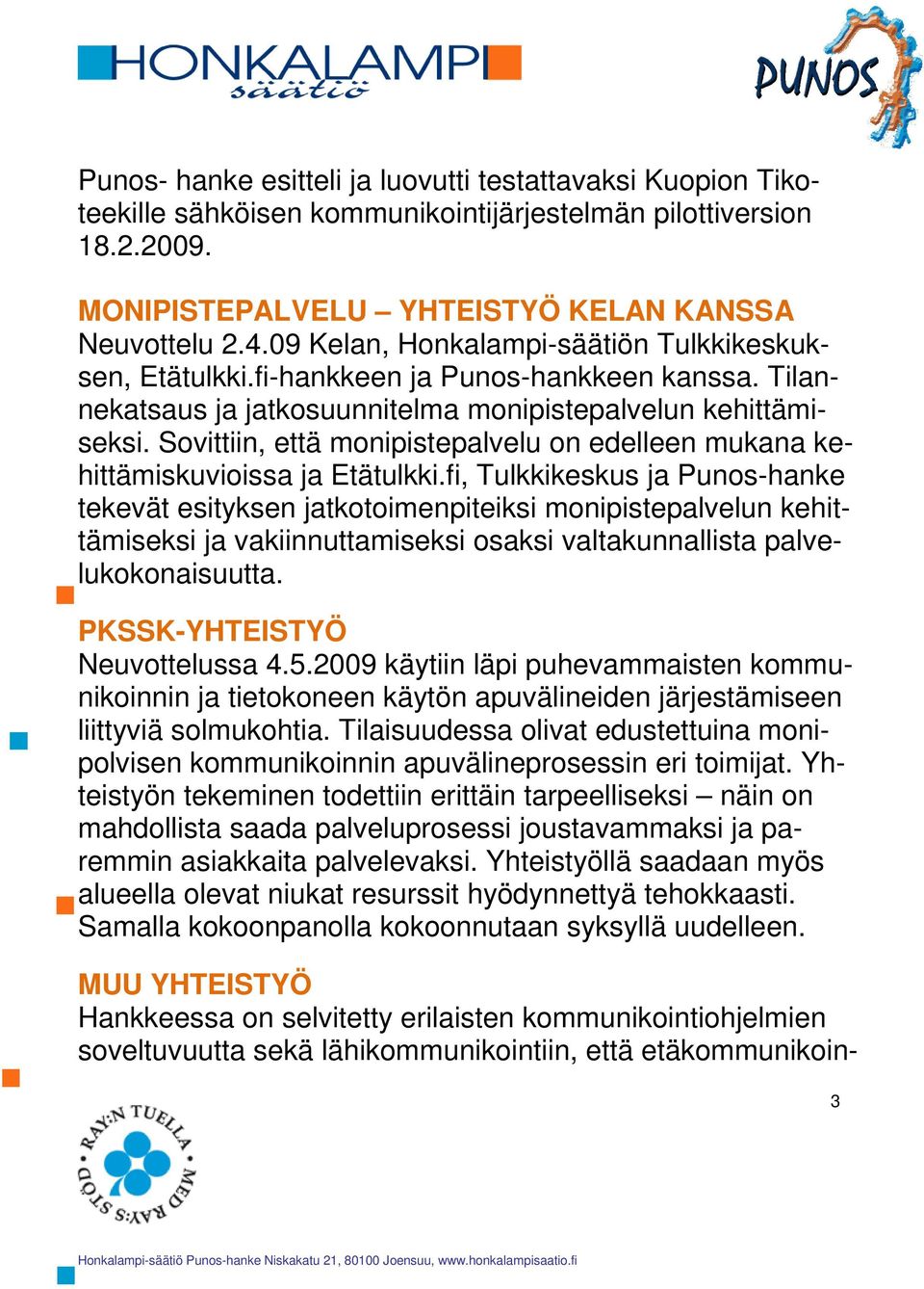 Sovittiin, että monipistepalvelu on edelleen mukana kehittämiskuvioissa ja Etätulkki.