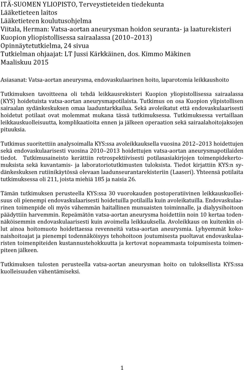 Kimmo Mäkinen Maaliskuu 2015 Asiasanat: Vatsa-aortan aneurysma, endovaskulaarinen hoito, laparotomia leikkaushoito Tutkimuksen tavoitteena oli tehdä leikkausrekisteri Kuopion yliopistollisessa
