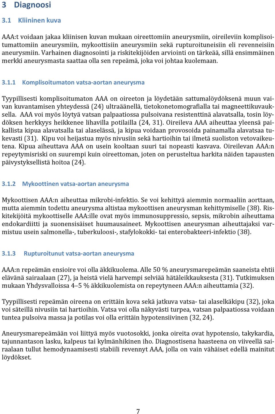 aneurysmiin. Varhainen diagnosointi ja riskitekijöiden arviointi on tärkeää, sillä ensimmäinen merkki aneurysmasta saattaa olla sen repeämä, joka voi johtaa kuolemaan. 3.1.
