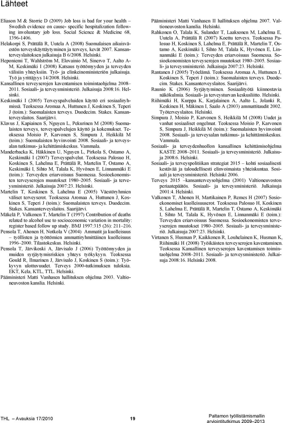 Heponiemi T, Wahlström M, Elovainio M, Sinervo T, Aalto A- M, Keskimäki I (2008) Katsaus työttömyyden ja terveyden välisiin yhteyksiin. Työ- ja elinkeinoministeriön julkaisuja.