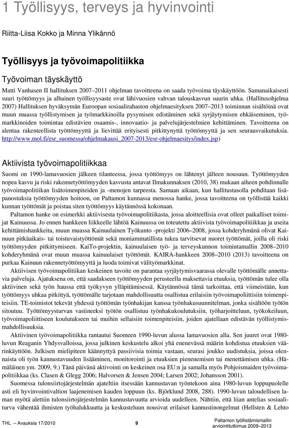 (Hallitusohjelma 2007) Hallituksen hyväksymän Euroopan sosiaalirahaston ohjelmaesityksen 2007 2013 toiminnan sisältöinä ovat muun muassa työllistymisen ja työmarkkinoilla pysymisen edistäminen sekä