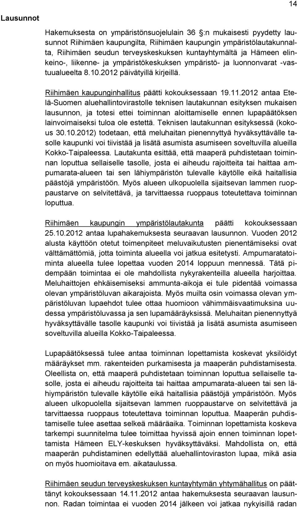 2012 antaa Etelä-Suomen aluehallintovirastolle teknisen lautakunnan esityksen mukaisen lausunnon, ja totesi ettei toiminnan aloittamiselle ennen lupapäätöksen lainvoimaiseksi tuloa ole estettä.