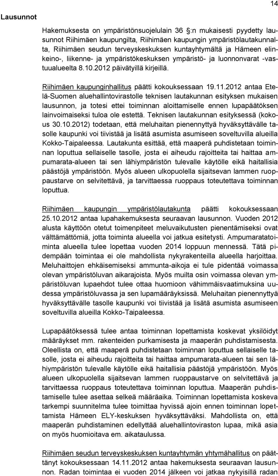 2012 antaa Etelä-Suomen aluehallintovirastolle teknisen lautakunnan esityksen mukaisen lausunnon, ja totesi ettei toiminnan aloittamiselle ennen lupapäätöksen lainvoimaiseksi tuloa ole estettä.