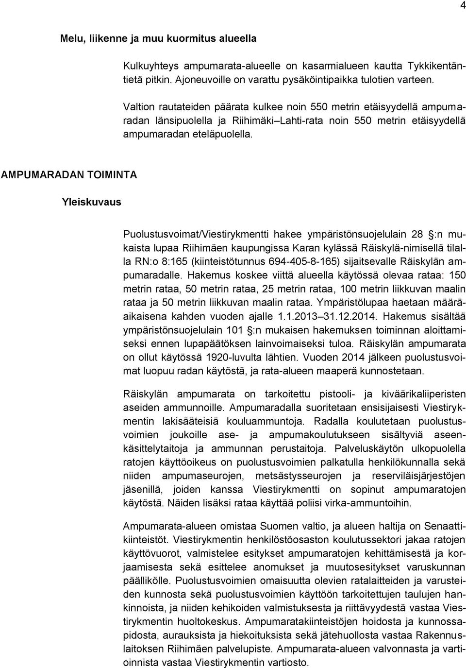 AMPUMARADAN TOIMINTA Yleiskuvaus Puolustusvoimat/Viestirykmentti hakee ympäristönsuojelulain 28 :n mukaista lupaa Riihimäen kaupungissa Karan kylässä Räiskylä-nimisellä tilalla RN:o 8:165