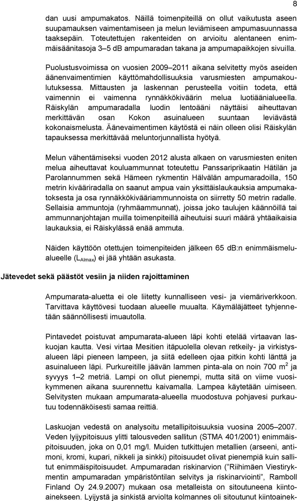 Puolustusvoimissa on vuosien 2009 2011 aikana selvitetty myös aseiden äänenvaimentimien käyttömahdollisuuksia varusmiesten ampumakoulutuksessa.