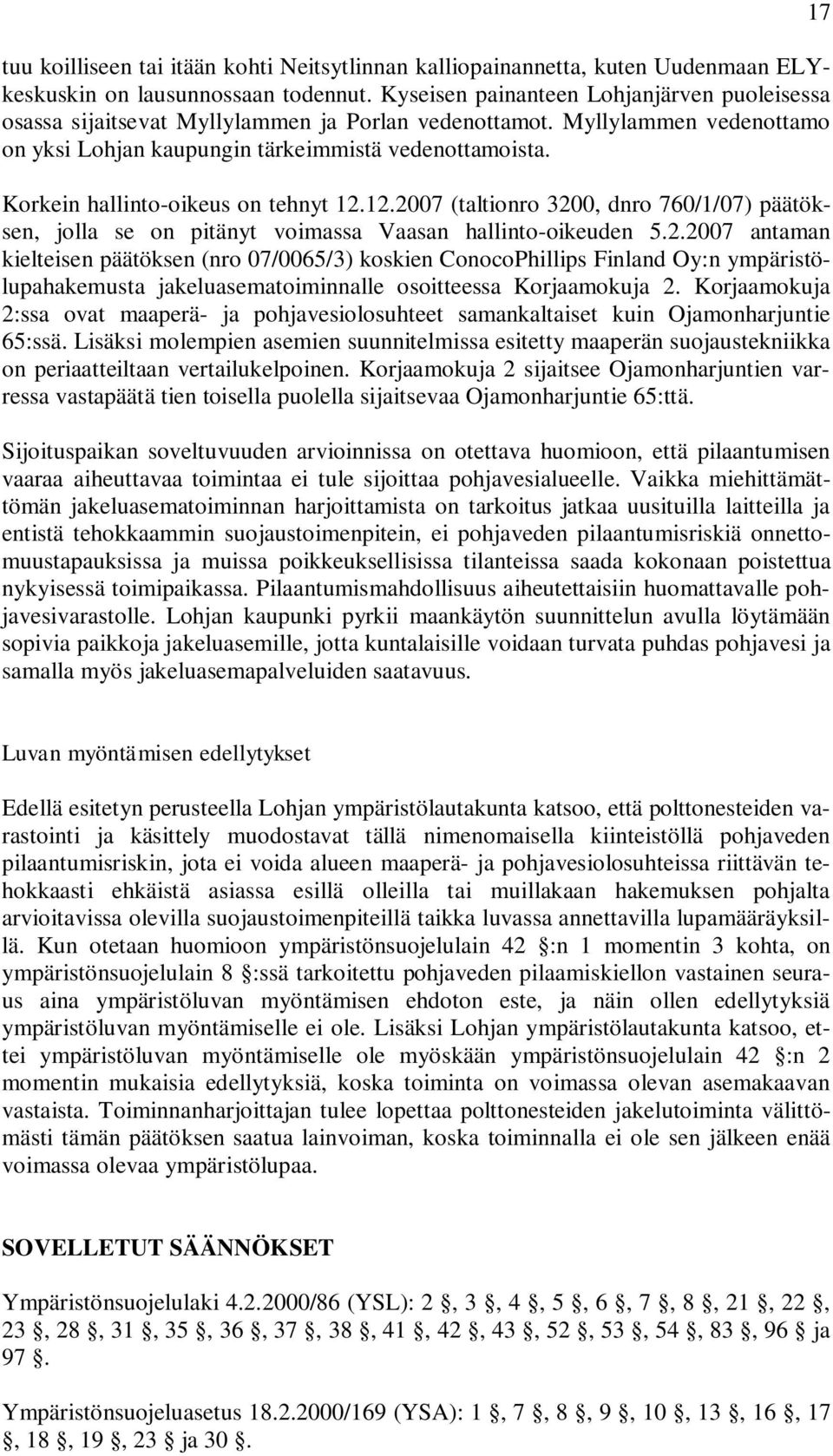 Korkein hallinto-oikeus on tehnyt 12.12.2007 (taltionro 3200, dnro 760/1/07) päätöksen, jolla se on pitänyt voimassa Vaasan hallinto-oikeuden 5.2.2007 antaman kielteisen päätöksen (nro 07/0065/3) koskien ConocoPhillips Finland Oy:n ympäristölupahakemusta jakeluasematoiminnalle osoitteessa Korjaamokuja 2.