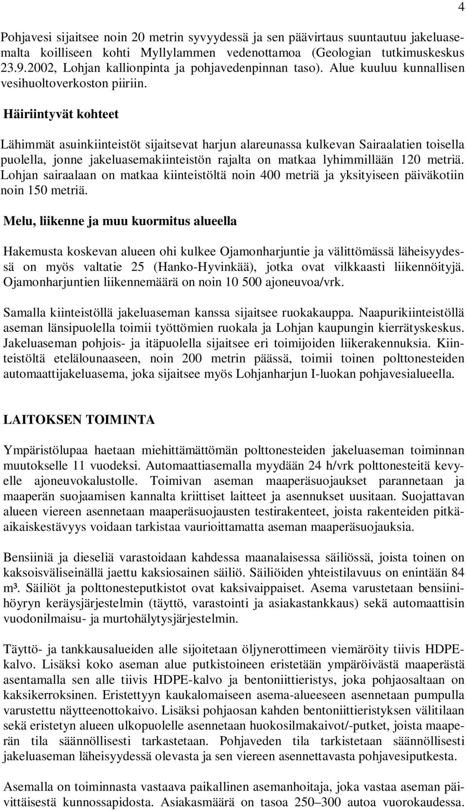 Häiriintyvät kohteet Lähimmät asuinkiinteistöt sijaitsevat harjun alareunassa kulkevan Sairaalatien toisella puolella, jonne jakeluasemakiinteistön rajalta on matkaa lyhimmillään 120 metriä.