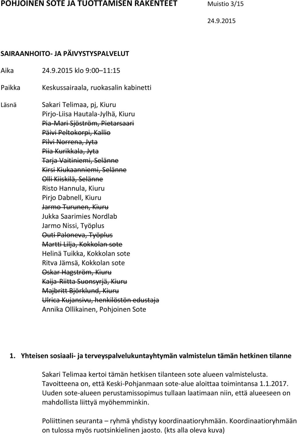 2015 klo 9:00 11:15 Paikka Läsnä Keskussairaala, ruokasalin kabinetti Sakari Telimaa, pj, Kiuru Pirjo-Liisa Hautala-Jylhä, Kiuru Pia-Mari Sjöström, Pietarsaari Päivi Peltokorpi, Kallio Pilvi Norrena,