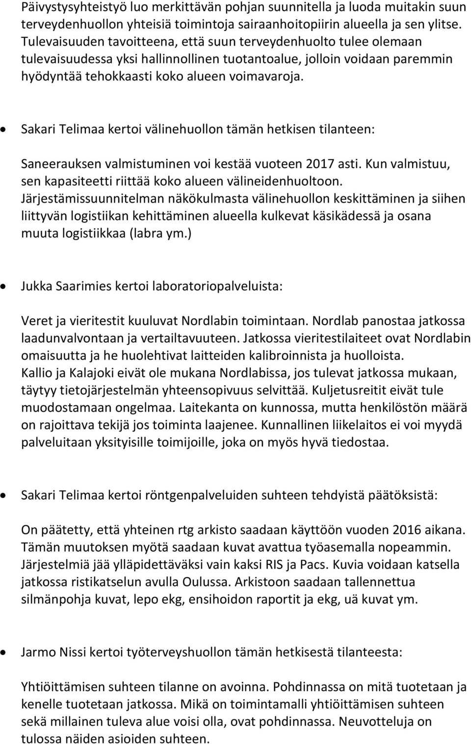 Sakari Telimaa kertoi välinehuollon tämän hetkisen tilanteen: Saneerauksen valmistuminen voi kestää vuoteen 2017 asti. Kun valmistuu, sen kapasiteetti riittää koko alueen välineidenhuoltoon.
