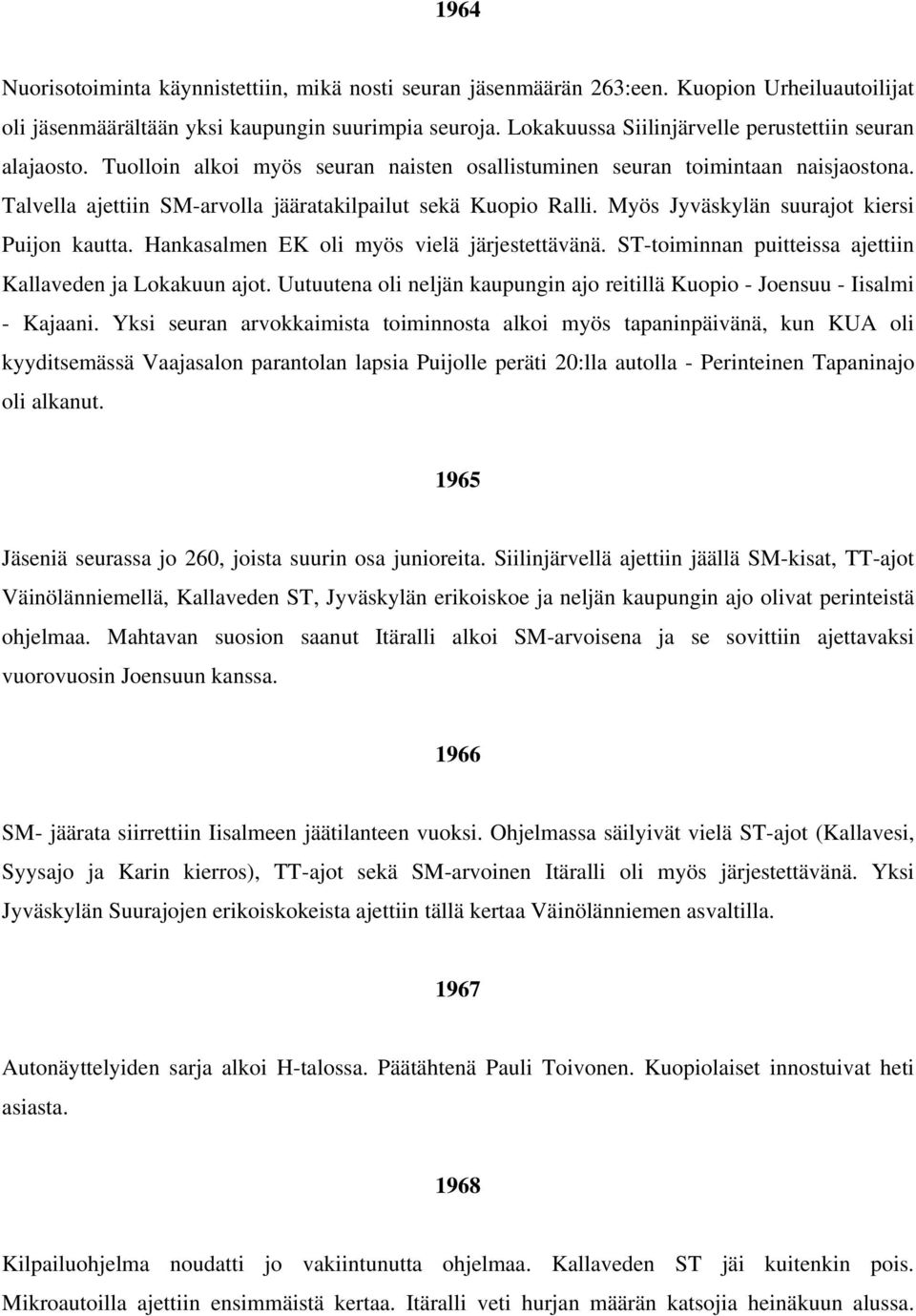 Talvella ajettiin SM-arvolla jääratakilpailut sekä Kuopio Ralli. Myös Jyväskylän suurajot kiersi Puijon kautta. Hankasalmen EK oli myös vielä järjestettävänä.