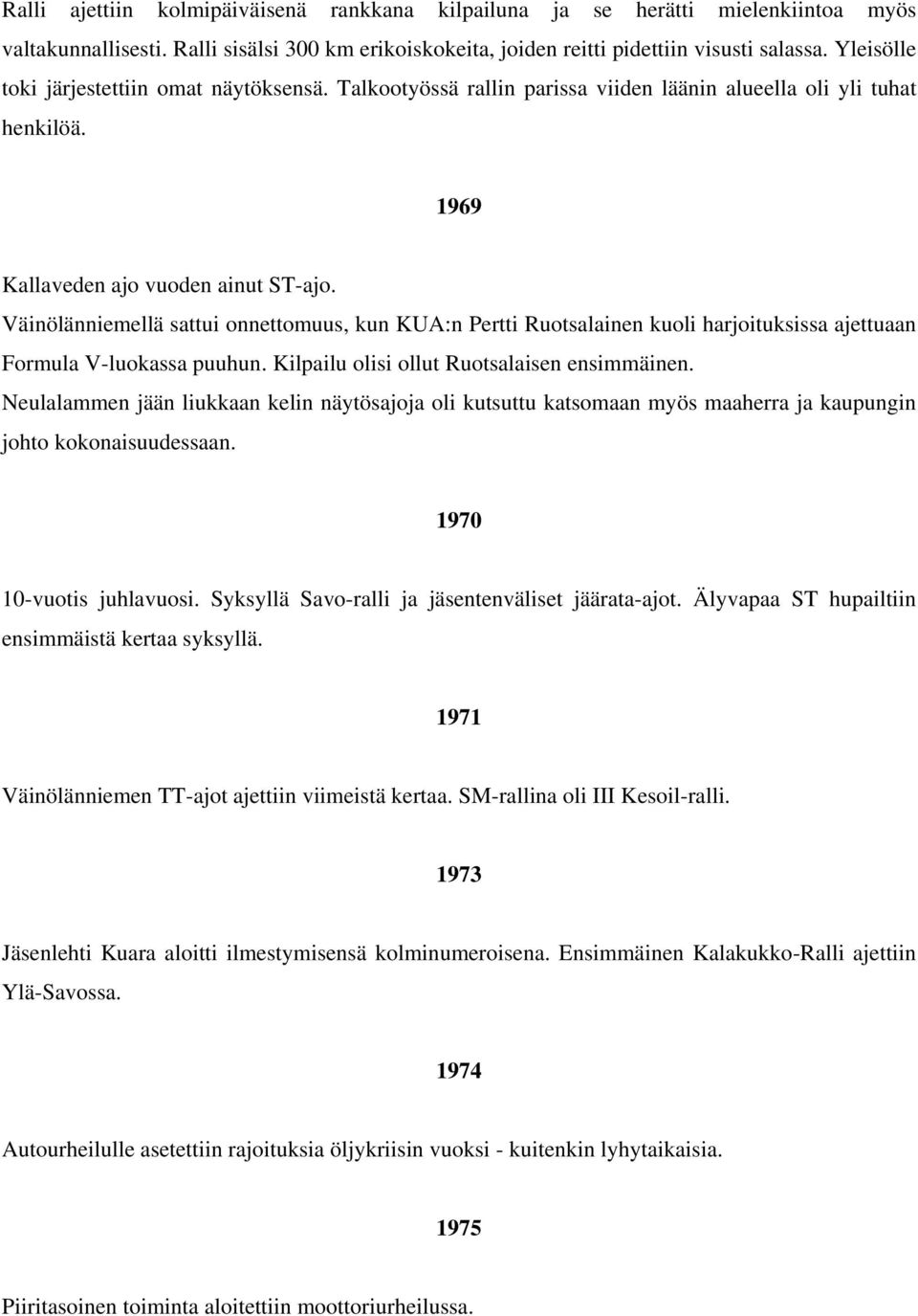 Väinölänniemellä sattui onnettomuus, kun KUA:n Pertti Ruotsalainen kuoli harjoituksissa ajettuaan Formula V-luokassa puuhun. Kilpailu olisi ollut Ruotsalaisen ensimmäinen.