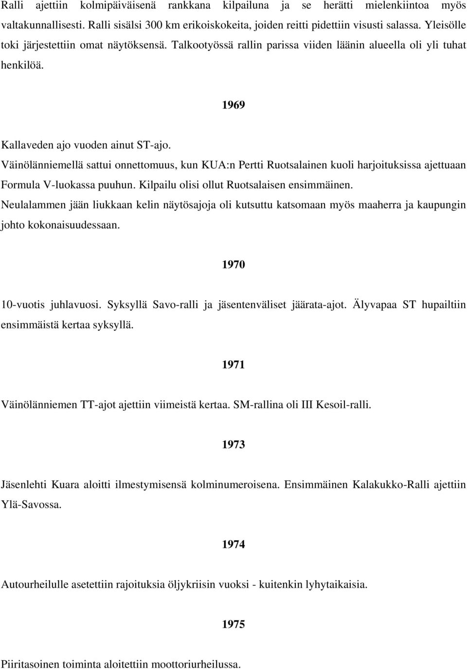 Väinölänniemellä sattui onnettomuus, kun KUA:n Pertti Ruotsalainen kuoli harjoituksissa ajettuaan Formula V-luokassa puuhun. Kilpailu olisi ollut Ruotsalaisen ensimmäinen.