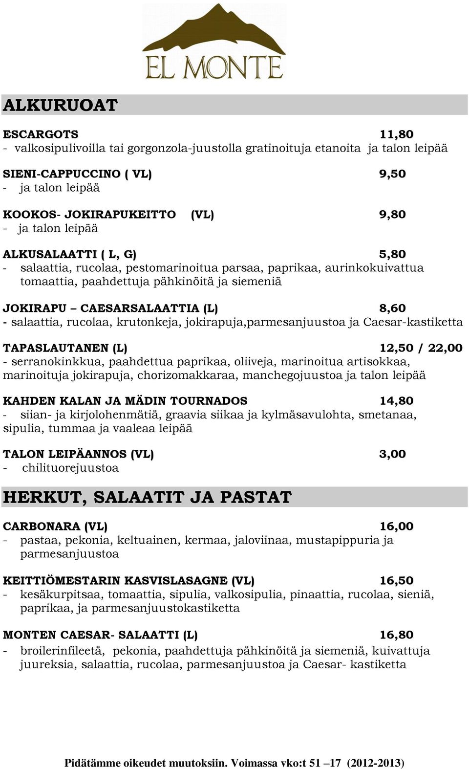 rucolaa, krutonkeja, jokirapuja,parmesanjuustoa ja Caesar-kastiketta TAPASLAUTANEN (L) 12,50 / 22,00 - serranokinkkua, paahdettua paprikaa, oliiveja, marinoitua artisokkaa, marinoituja jokirapuja,