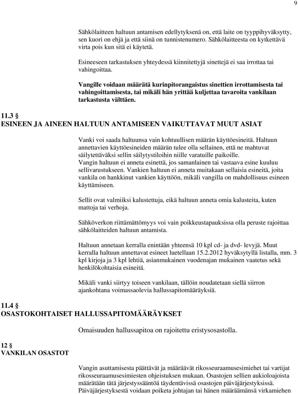 Vangille voidaan määrätä kurinpitorangaistus sinettien irrottamisesta tai vahingoittamisesta, tai mikäli hän yrittää kuljettaa tavaroita vankilaan tarkastusta välttäen. 11.