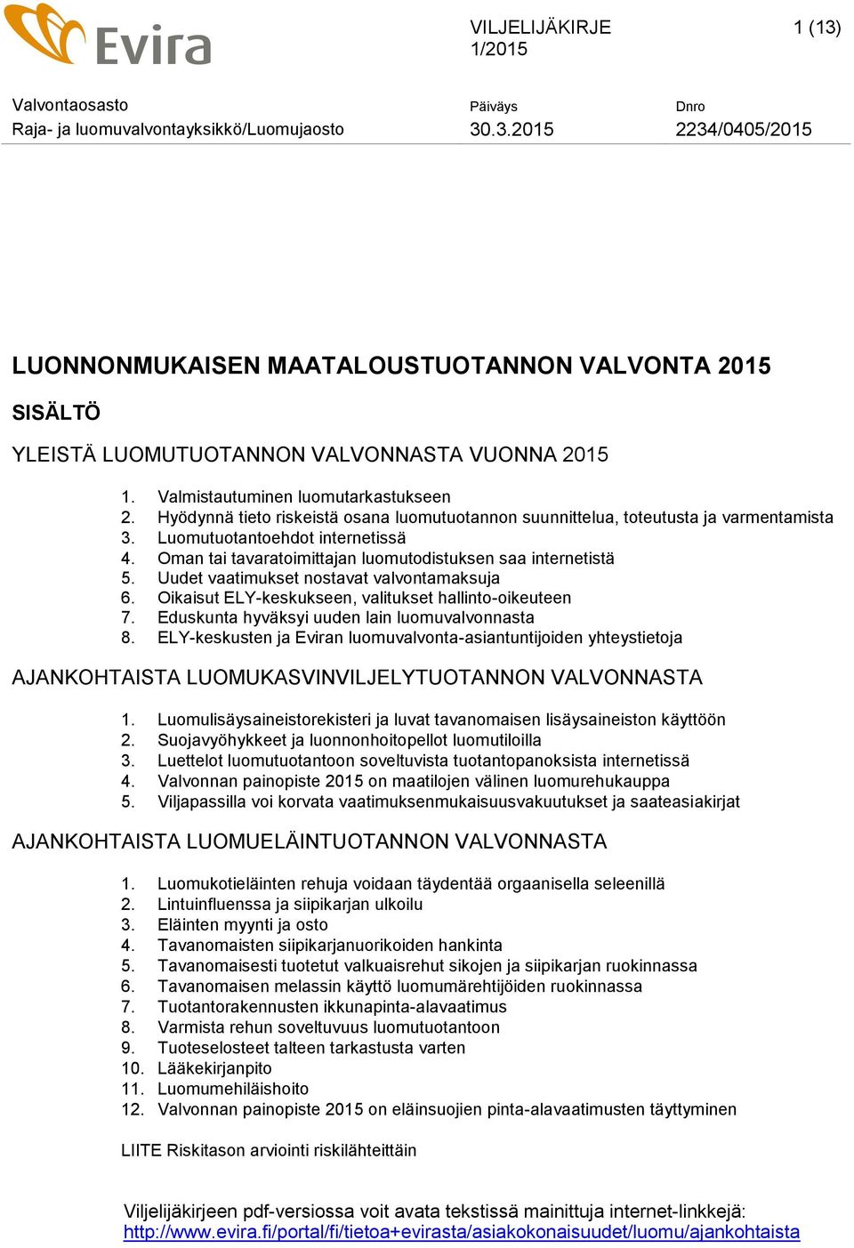 Uudet vaatimukset nostavat valvontamaksuja 6. Oikaisut ELY-keskukseen, valitukset hallinto-oikeuteen 7. Eduskunta hyväksyi uuden lain luomuvalvonnasta 8.