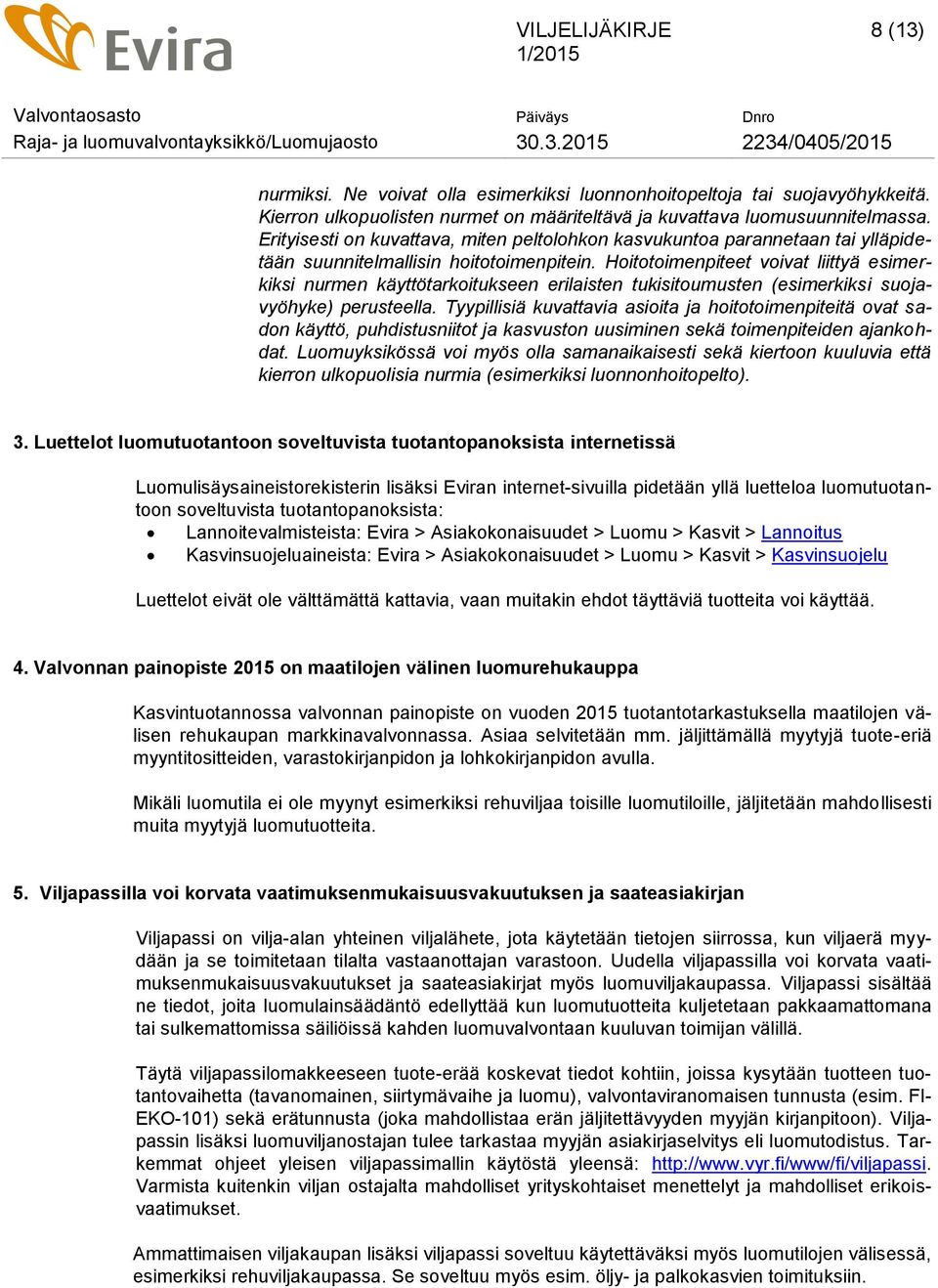 Hoitotoimenpiteet voivat liittyä esimerkiksi nurmen käyttötarkoitukseen erilaisten tukisitoumusten (esimerkiksi suojavyöhyke) perusteella.