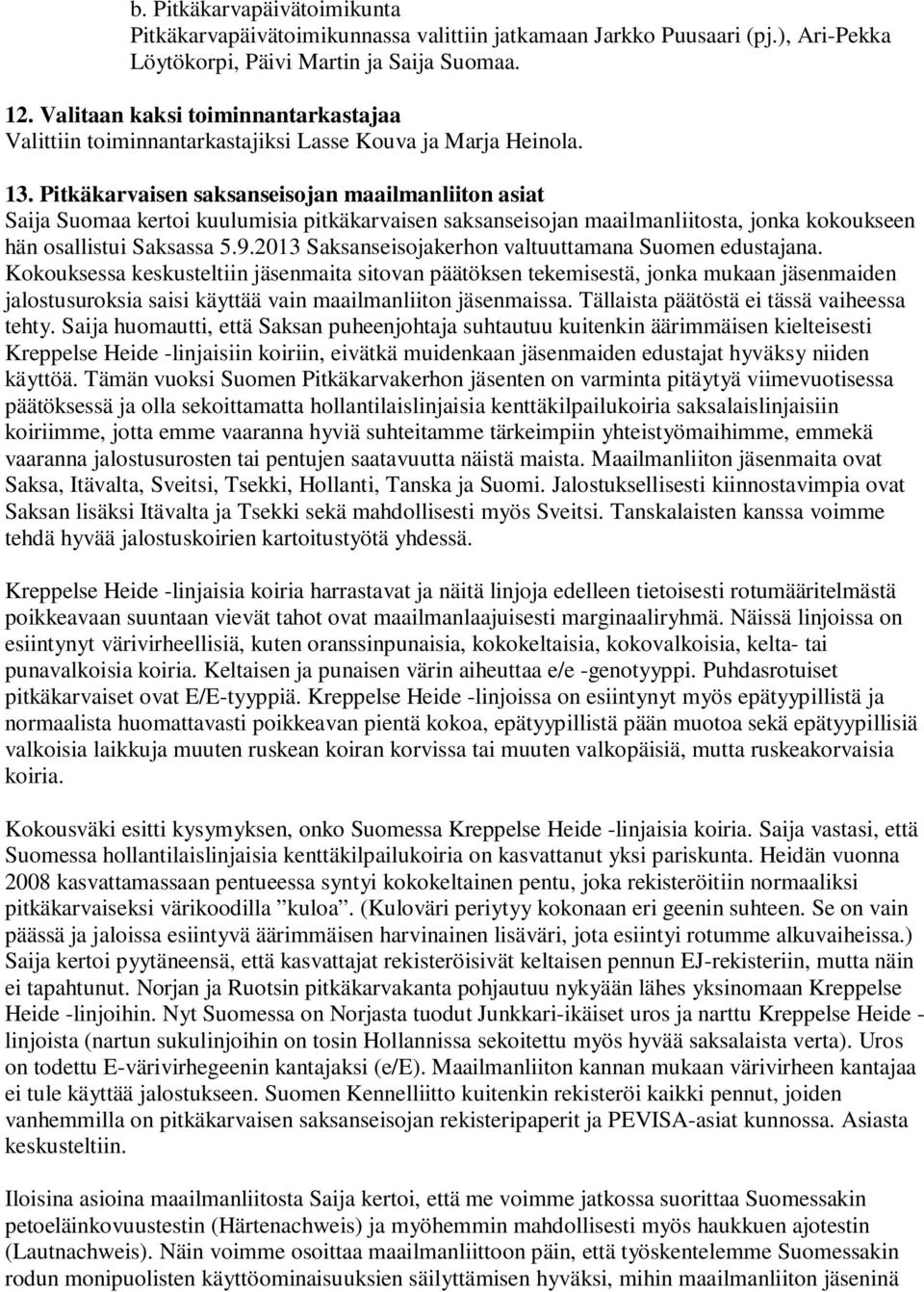 Pitkäkarvaisen saksanseisojan maailmanliiton asiat Saija Suomaa kertoi kuulumisia pitkäkarvaisen saksanseisojan maailmanliitosta, jonka kokoukseen hän osallistui Saksassa 5.9.