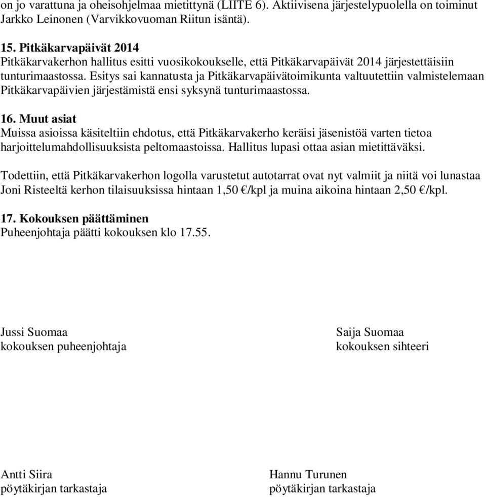 Esitys sai kannatusta ja Pitkäkarvapäivätoimikunta valtuutettiin valmistelemaan Pitkäkarvapäivien järjestämistä ensi syksynä tunturimaastossa. 16.
