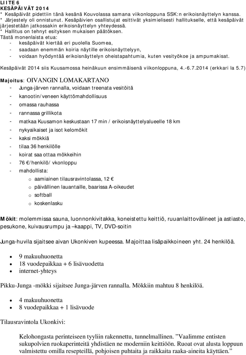 Tästä monenlaista etua: - kesäpäivät kiertää eri puolella Suomea, - saadaan enemmän koiria näytille erikoisnäyttelyyn, - voidaan hyödyntää erikoisnäyttelyn oheistapahtumia, kuten vesityökoe ja