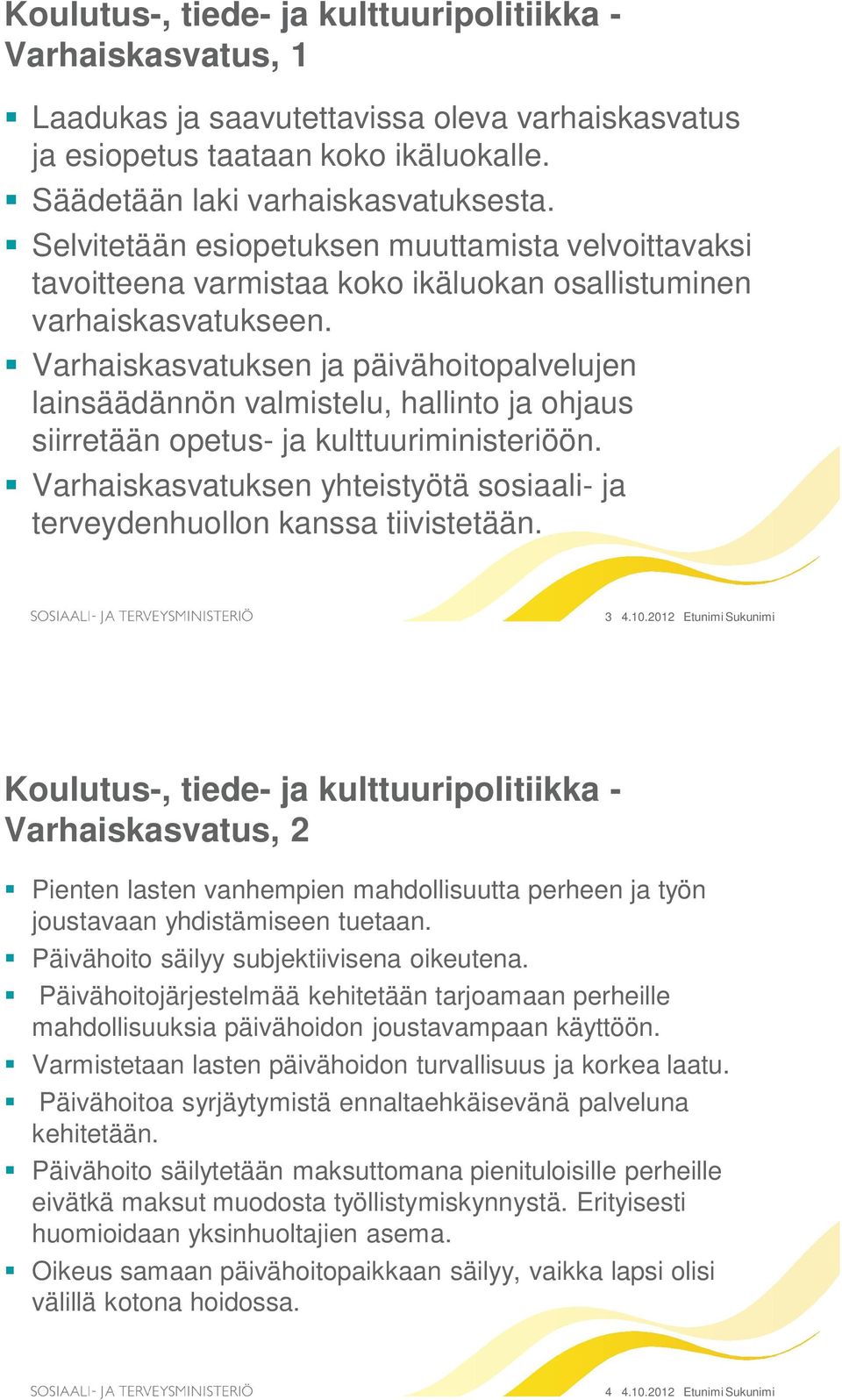 Varhaiskasvatuksen ja päivähoitopalvelujen lainsäädännön valmistelu, hallinto ja ohjaus siirretään opetus- ja kulttuuriministeriöön.