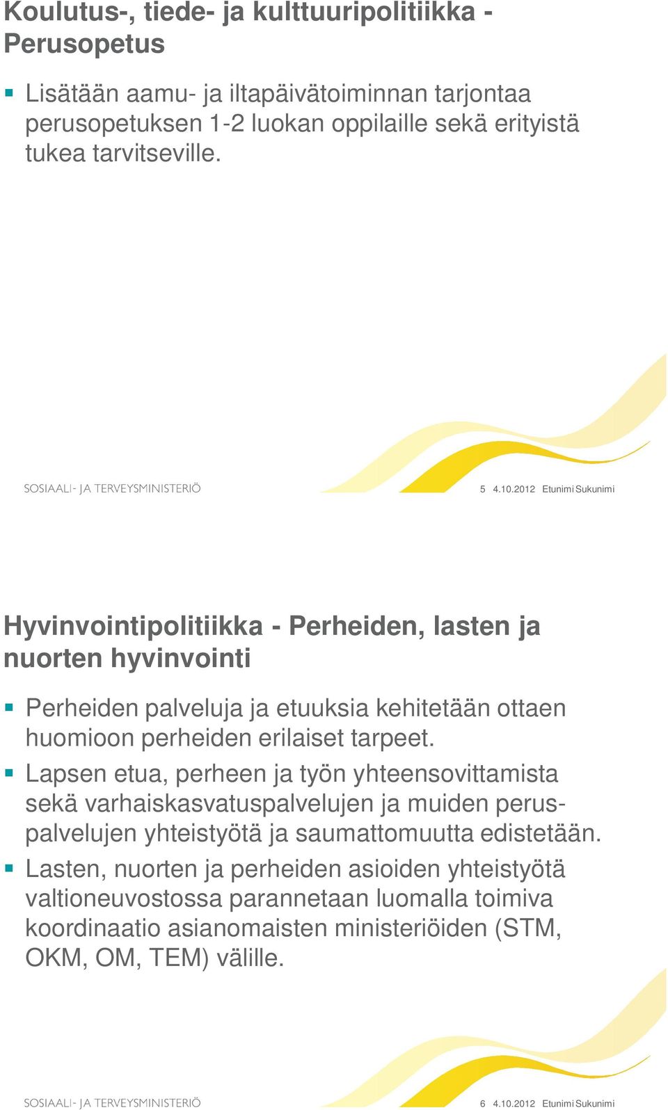 2012 Etunimi Sukunimi Hyvinvointipolitiikka - Perheiden, lasten ja nuorten hyvinvointi Perheiden palveluja ja etuuksia kehitetään ottaen huomioon perheiden erilaiset tarpeet.