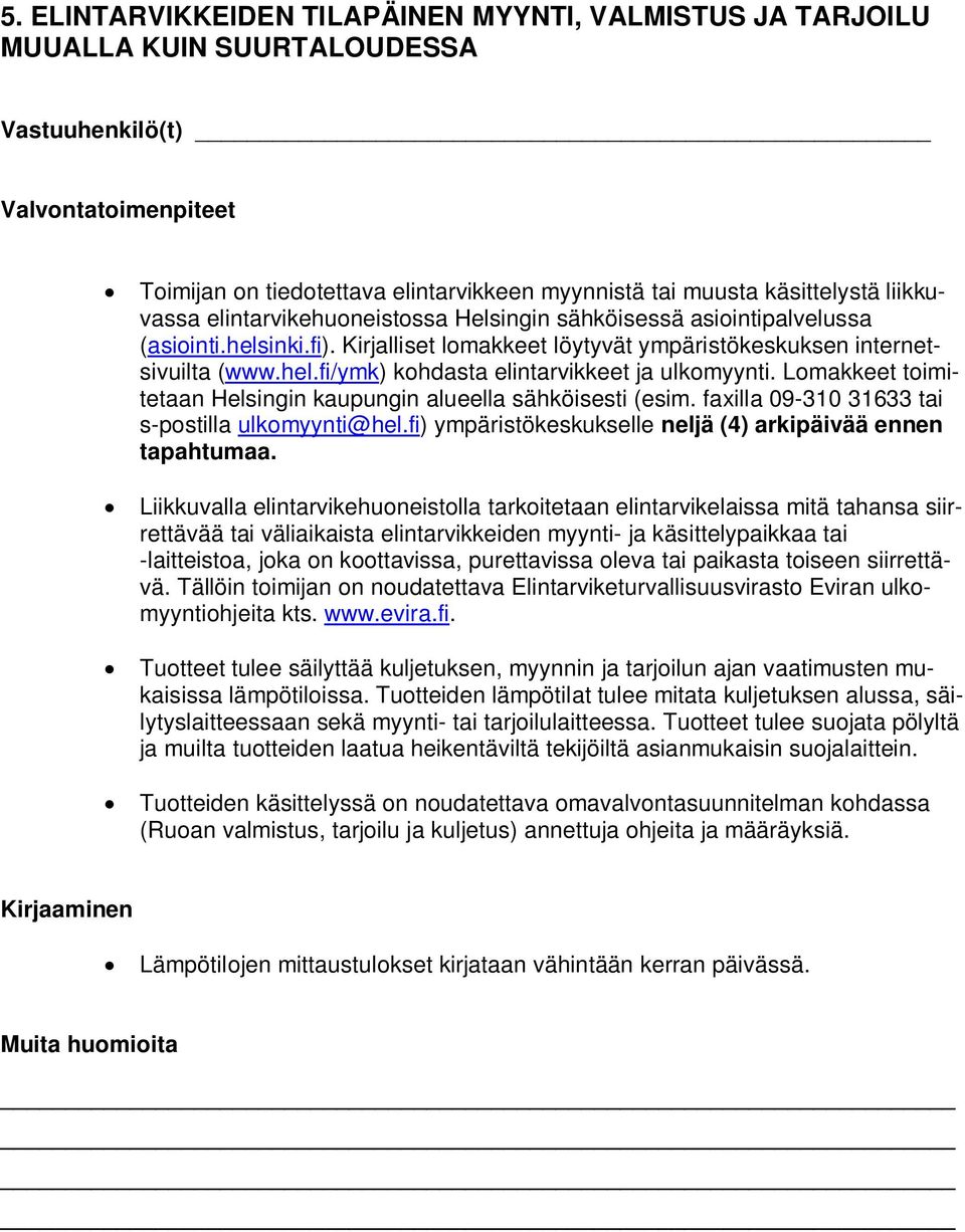 Lomakkeet toimitetaan Helsingin kaupungin alueella sähköisesti (esim. faxilla 09-310 31633 tai s-postilla ulkomyynti@hel.fi) ympäristökeskukselle neljä (4) arkipäivää ennen tapahtumaa.