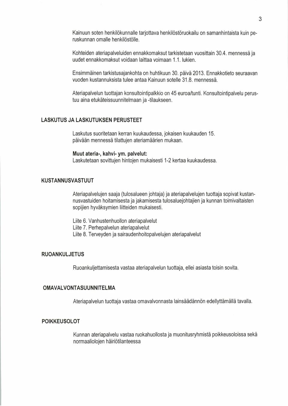 Ennakkotieto seuraavan vuoden kustannuksista tulee antaa Kainuun sotelle 31.8. mennessä. Ateriapalvelun tuottajan konsultointipalkkio on 45 euroa/tunti.