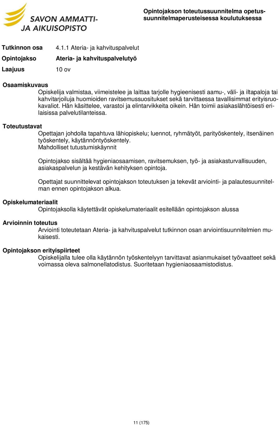 ravitsemussuositukset sekä tarvittaessa tavallisimmat erityisruokavaliot. Hän käsittelee, varastoi ja elintarvikkeita oikein. Hän toimii asiakaslähtöisesti erilaisissa palvelutilanteissa.