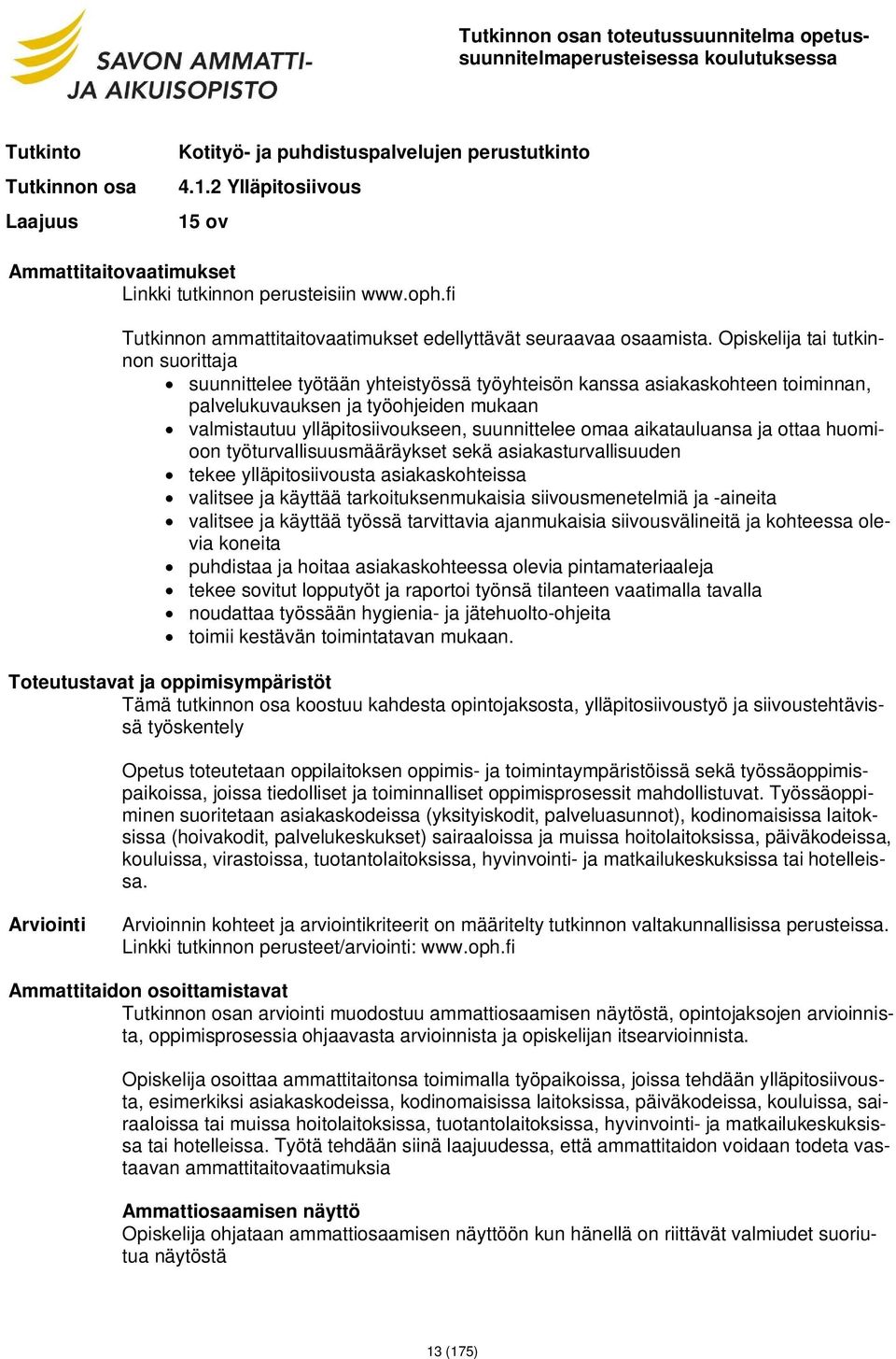 Opiskelija tai tutkinnon suorittaja suunnittelee työtään yhteistyössä työyhteisön kanssa asiakaskohteen toiminnan, palvelukuvauksen ja työohjeiden mukaan valmistautuu ylläpitosiivoukseen,