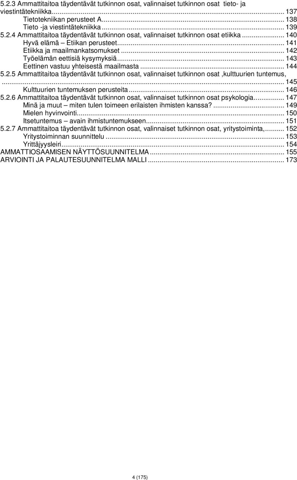 .. 145 Kulttuurien tuntemuksen perusteita... 146 5.2.6 Ammattitaitoa täydentävät tutkinnon osat, valinnaiset tutkinnon osat psykologia... 147 Minä ja muut miten tulen toimeen erilaisten ihmisten kanssa?