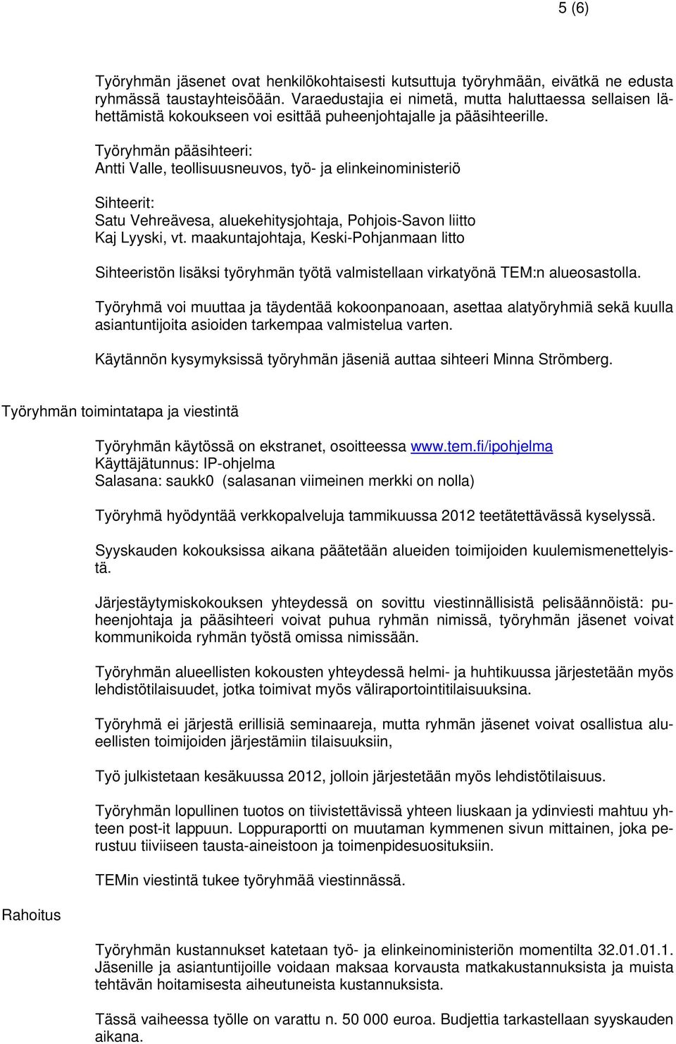 Työryhmän pääsihteeri: Antti Valle, teollisuusneuvos, työ- ja elinkeinoministeriö Sihteerit: Satu Vehreävesa, aluekehitysjohtaja, Pohjois-Savon liitto Kaj Lyyski, vt.