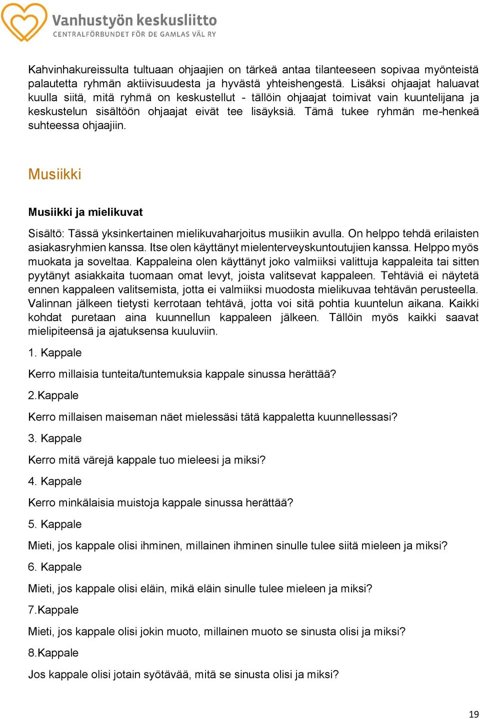 Tämä tukee ryhmän me-henkeä suhteessa ohjaajiin. Musiikki Musiikki ja mielikuvat Sisältö: Tässä yksinkertainen mielikuvaharjoitus musiikin avulla. On helppo tehdä erilaisten asiakasryhmien kanssa.