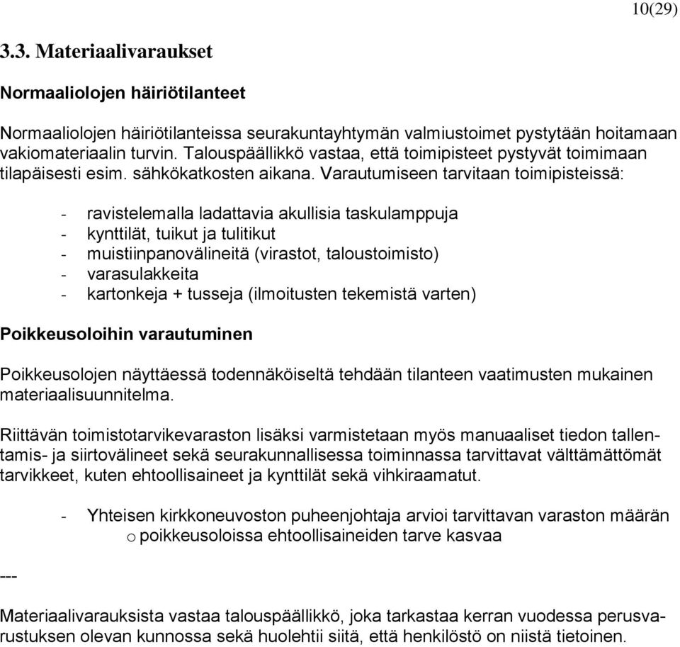 Varautumiseen tarvitaan toimipisteissä: - ravistelemalla ladattavia akullisia taskulamppuja - kynttilät, tuikut ja tulitikut - muistiinpanovälineitä (virastot, taloustoimisto) - varasulakkeita -