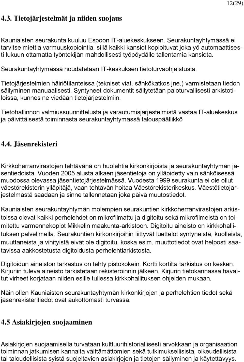 Seurakuntayhtymässä noudatetaan IT-keskuksen tietoturvaohjeistusta. Tietojärjestelmien häiriötilanteissa (tekniset viat, sähkökatkos jne.) varmistetaan tiedon säilyminen manuaalisesti.