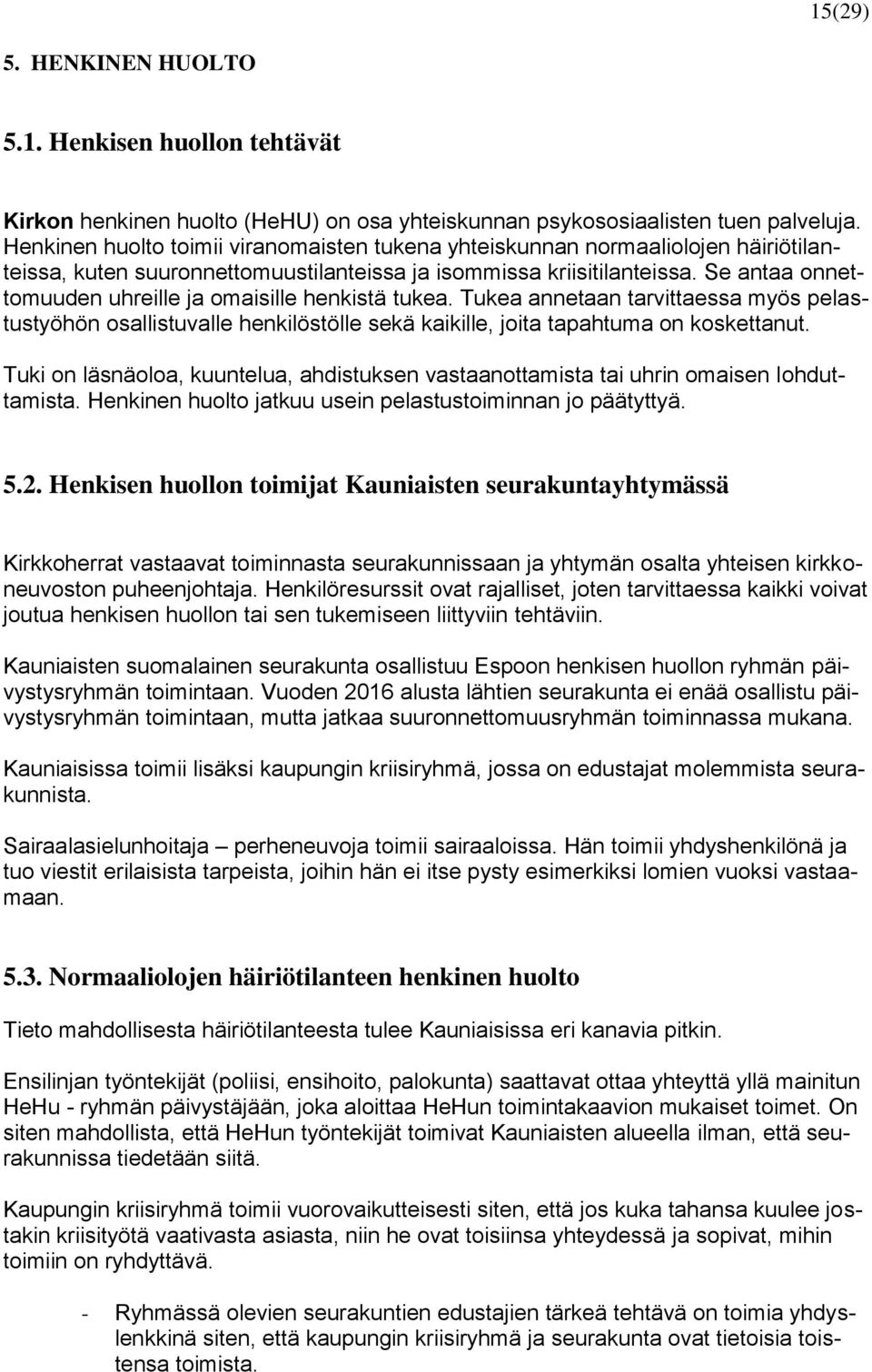 Se antaa onnettomuuden uhreille ja omaisille henkistä tukea. Tukea annetaan tarvittaessa myös pelastustyöhön osallistuvalle henkilöstölle sekä kaikille, joita tapahtuma on koskettanut.