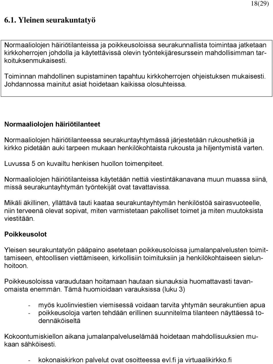Normaaliolojen häiriötilanteet Normaaliolojen häiriötilanteessa seurakuntayhtymässä järjestetään rukoushetkiä ja kirkko pidetään auki tarpeen mukaan henkilökohtaista rukousta ja hiljentymistä varten.