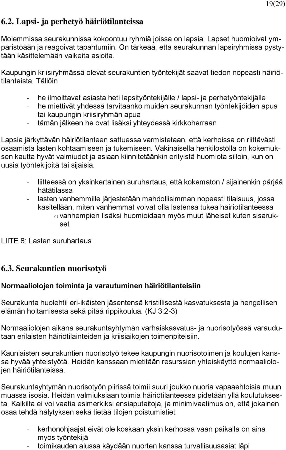 Tällöin - he ilmoittavat asiasta heti lapsityöntekijälle / lapsi- ja perhetyöntekijälle - he miettivät yhdessä tarvitaanko muiden seurakunnan työntekijöiden apua tai kaupungin kriisiryhmän apua -