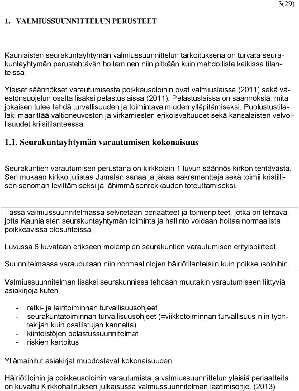 Yleiset säännökset varautumisesta poikkeusoloihin ovat valmiuslaissa (2011) sekä väestönsuojelun osalta lisäksi pelastuslaissa (2011).