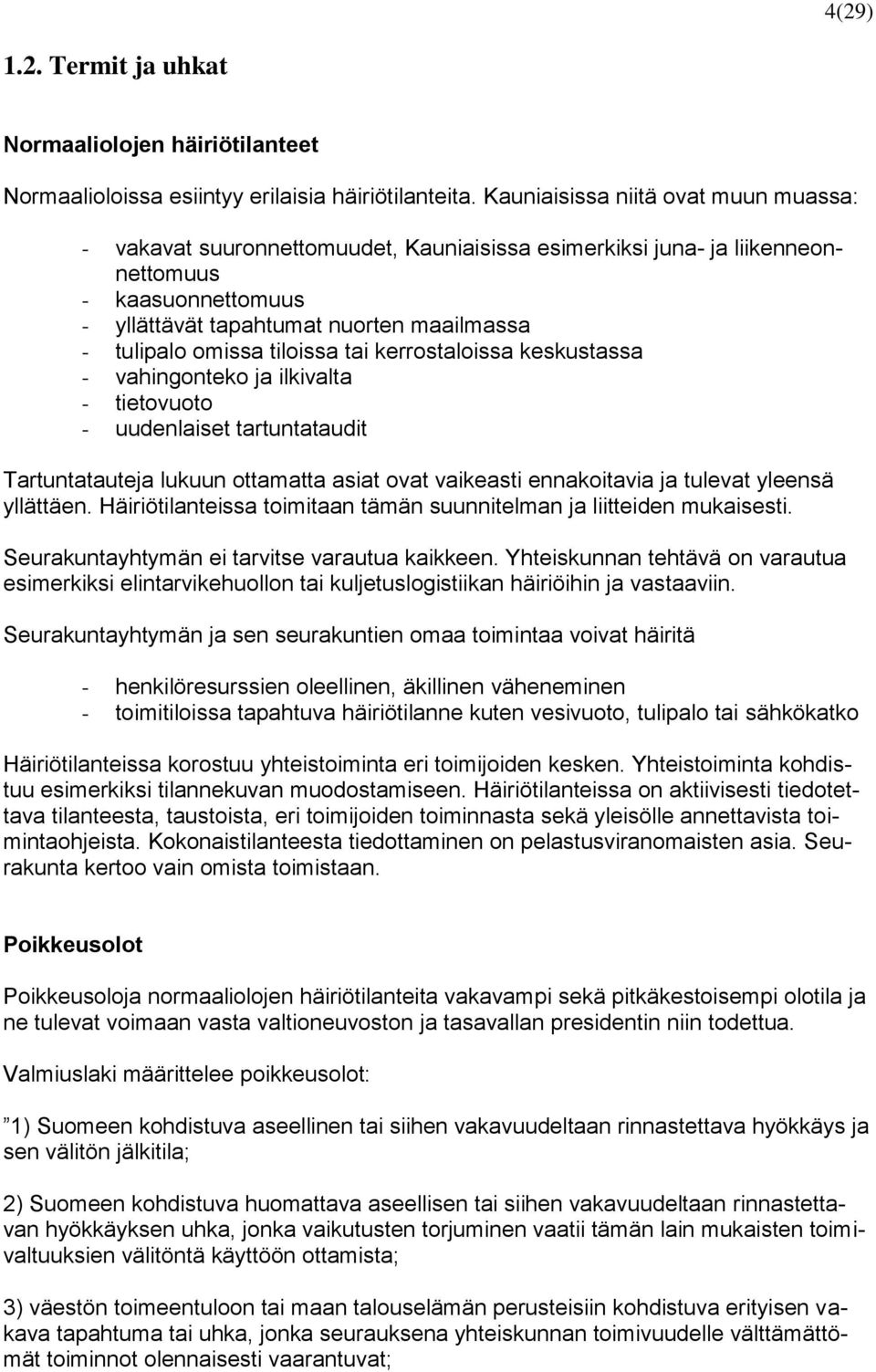 tiloissa tai kerrostaloissa keskustassa - vahingonteko ja ilkivalta - tietovuoto - uudenlaiset tartuntataudit Tartuntatauteja lukuun ottamatta asiat ovat vaikeasti ennakoitavia ja tulevat yleensä
