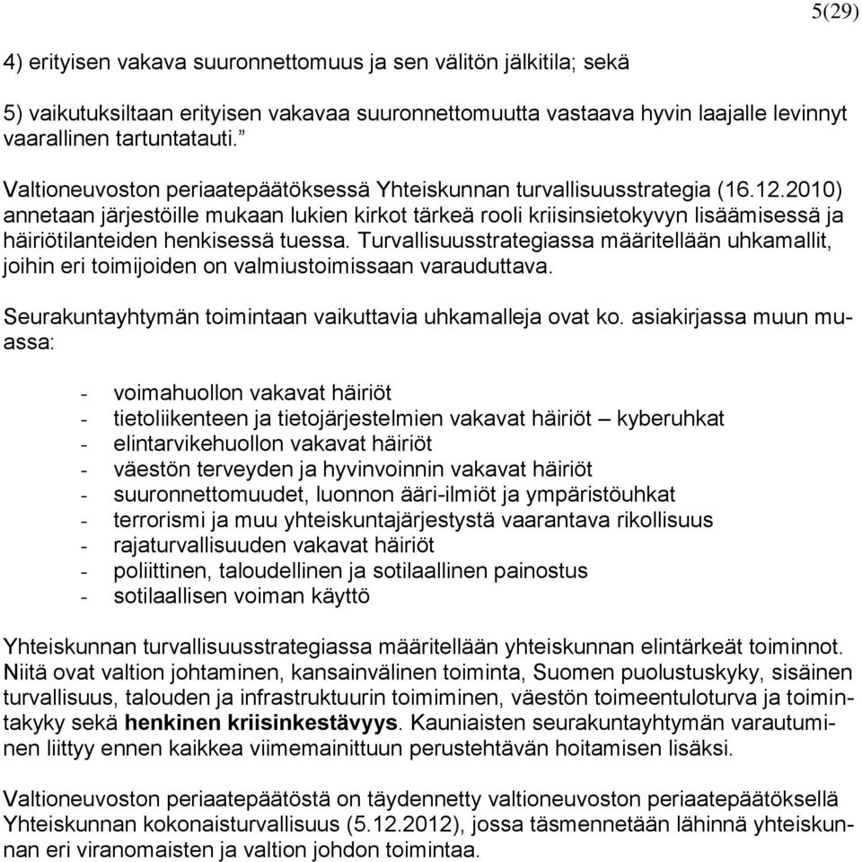 2010) annetaan järjestöille mukaan lukien kirkot tärkeä rooli kriisinsietokyvyn lisäämisessä ja häiriötilanteiden henkisessä tuessa.