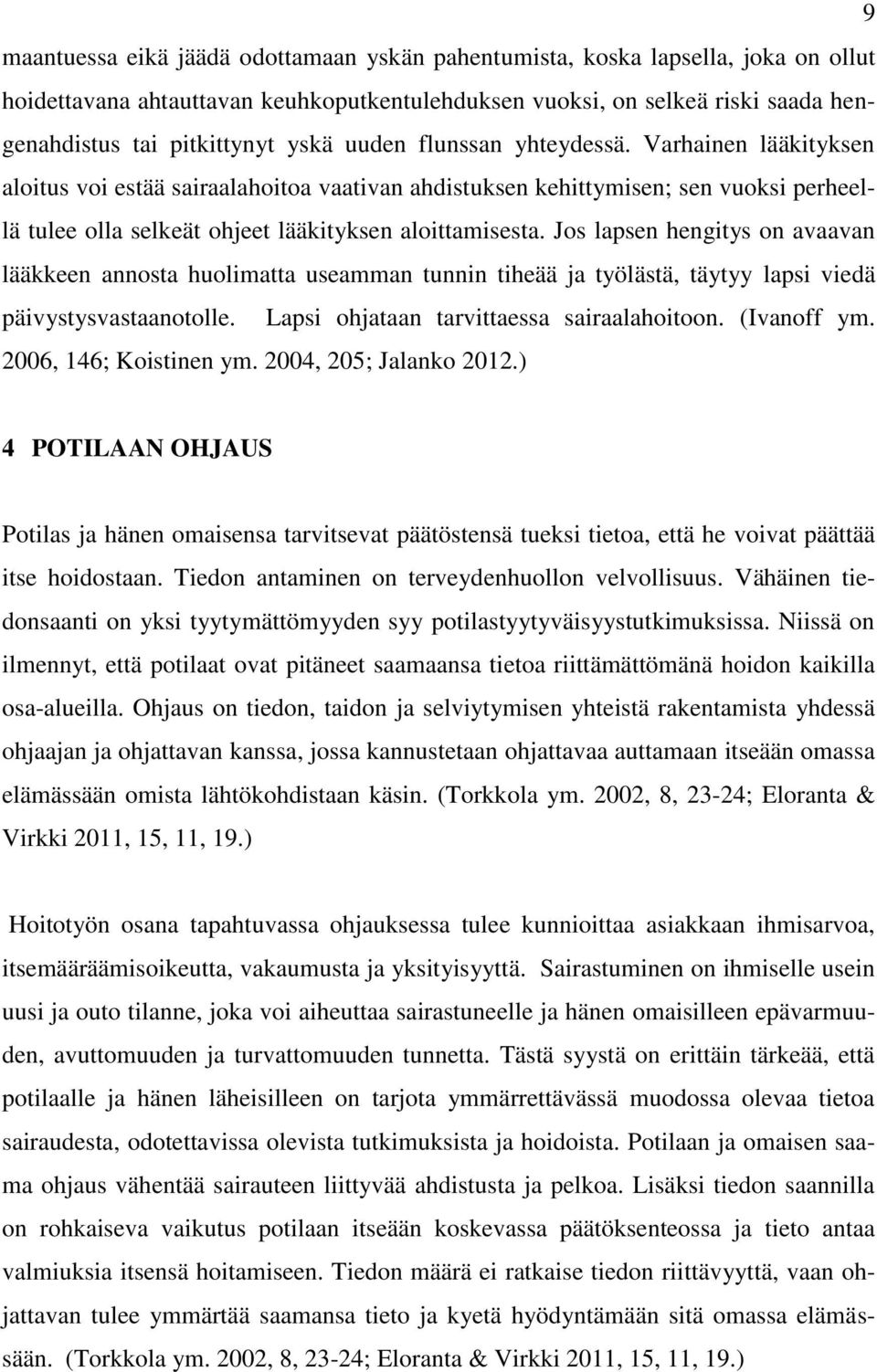 Jos lapsen hengitys on avaavan lääkkeen annosta huolimatta useamman tunnin tiheää ja työlästä, täytyy lapsi viedä päivystysvastaanotolle. Lapsi ohjataan tarvittaessa sairaalahoitoon. (Ivanoff ym.