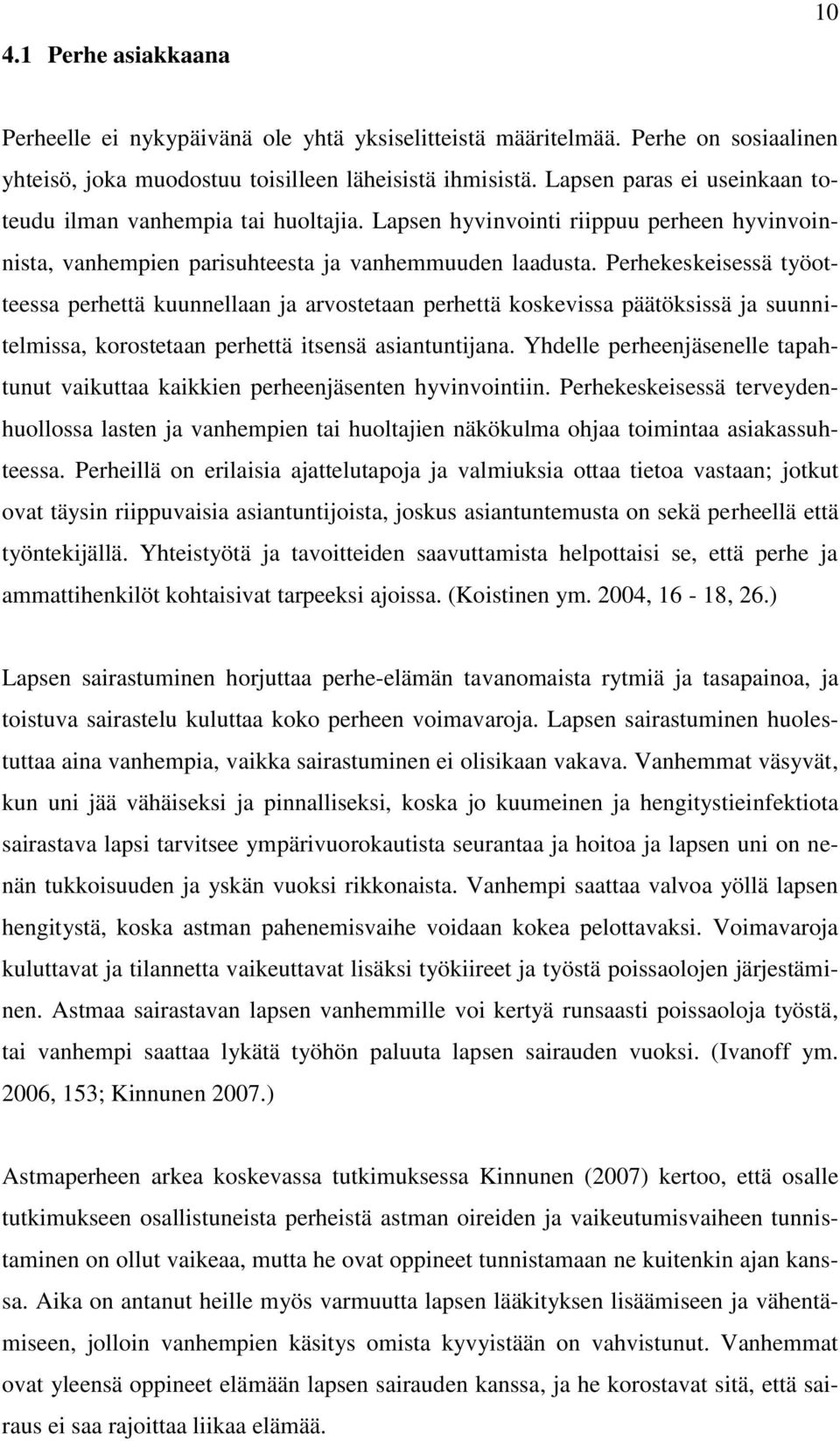 Perhekeskeisessä työotteessa perhettä kuunnellaan ja arvostetaan perhettä koskevissa päätöksissä ja suunnitelmissa, korostetaan perhettä itsensä asiantuntijana.