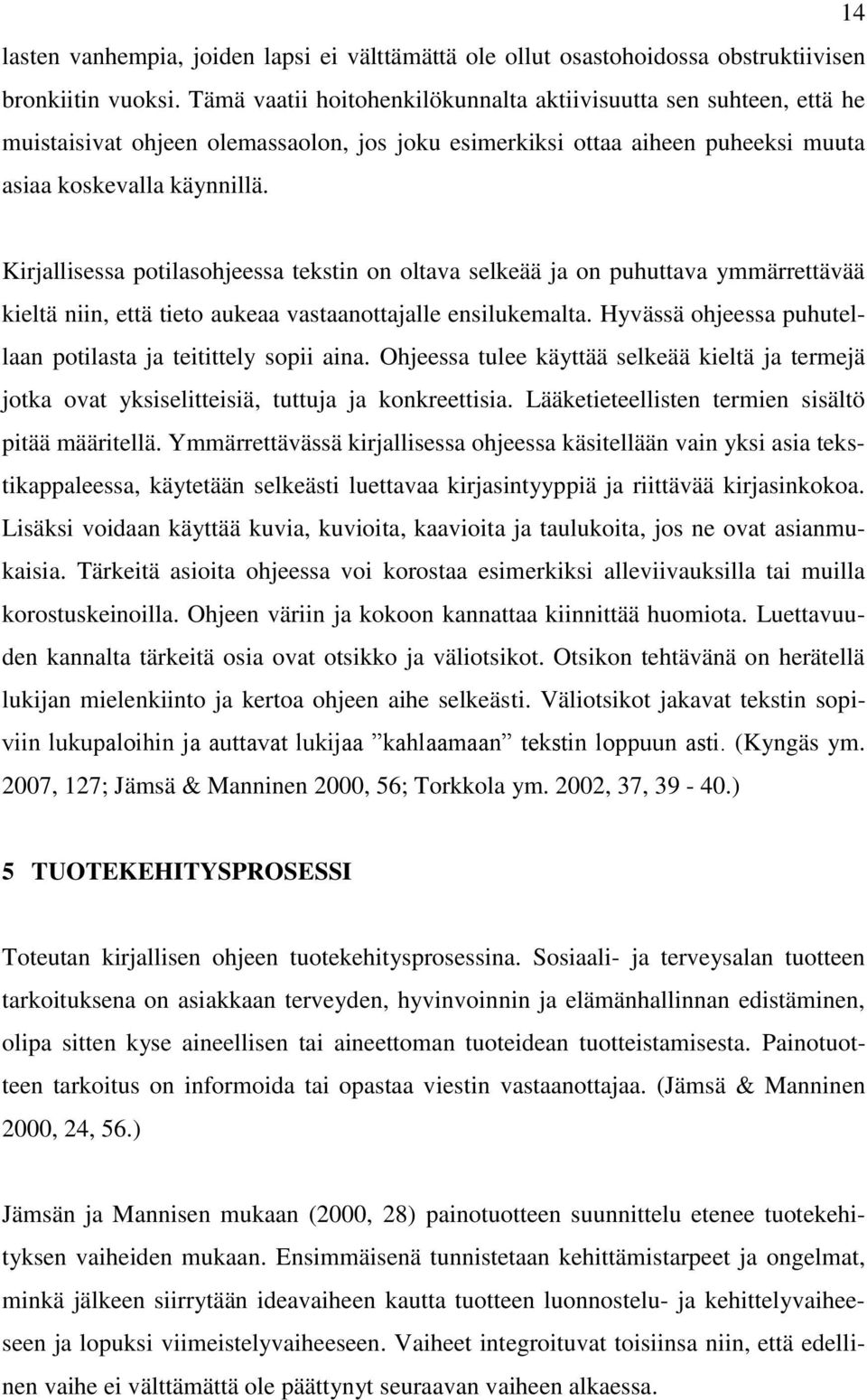 Kirjallisessa potilasohjeessa tekstin on oltava selkeää ja on puhuttava ymmärrettävää kieltä niin, että tieto aukeaa vastaanottajalle ensilukemalta.