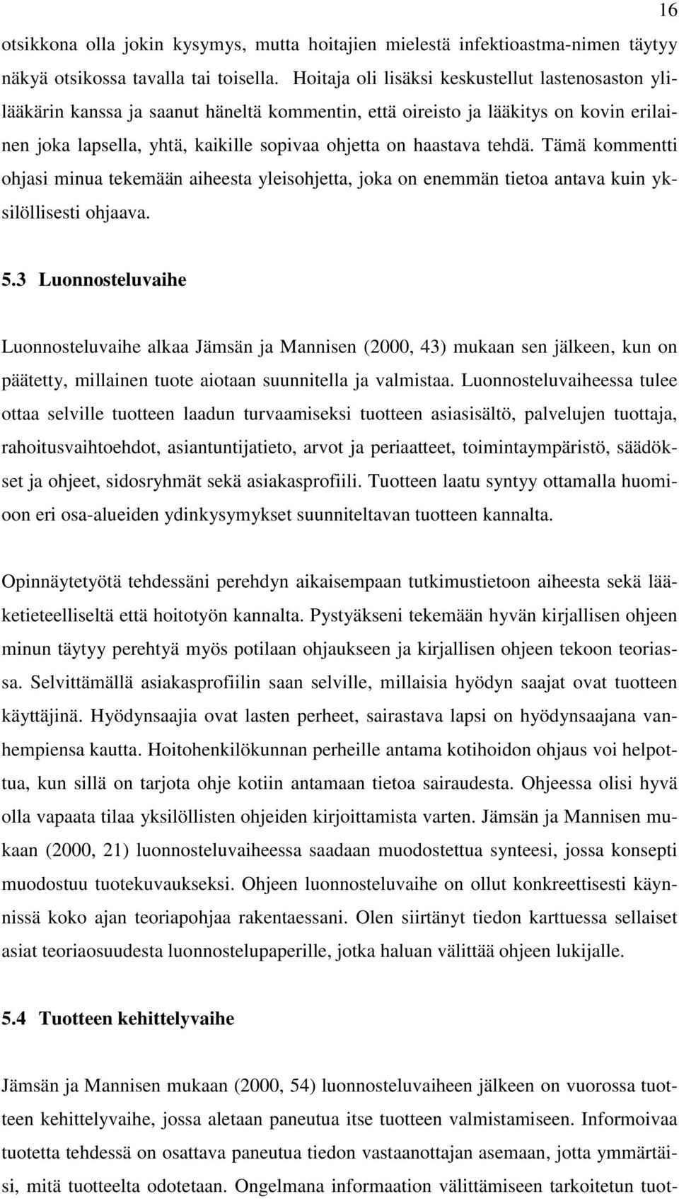 tehdä. Tämä kommentti ohjasi minua tekemään aiheesta yleisohjetta, joka on enemmän tietoa antava kuin yksilöllisesti ohjaava. 5.