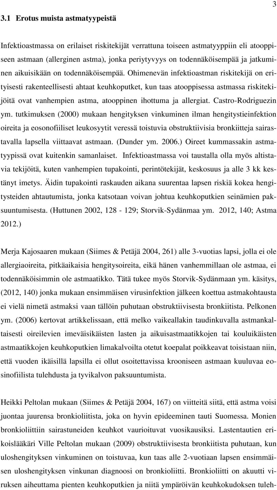 Ohimenevän infektioastman riskitekijä on erityisesti rakenteellisesti ahtaat keuhkoputket, kun taas atooppisessa astmassa riskitekijöitä ovat vanhempien astma, atooppinen ihottuma ja allergiat.