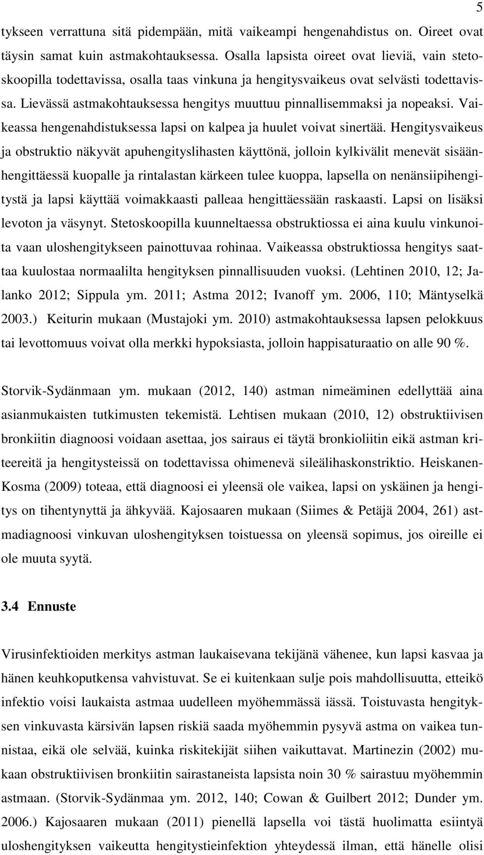 Lievässä astmakohtauksessa hengitys muuttuu pinnallisemmaksi ja nopeaksi. Vaikeassa hengenahdistuksessa lapsi on kalpea ja huulet voivat sinertää.