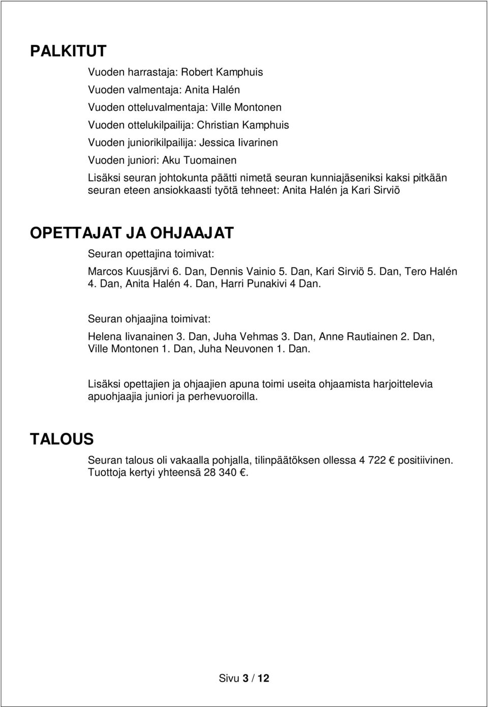 OHJAAJAT Seuran opettajina toimivat: Marcos Kuusjärvi 6. Dan, Dennis Vainio 5. Dan, Kari Sirviö 5. Dan, Tero Halén 4. Dan, Anita Halén 4. Dan, Harri Punakivi 4 Dan.