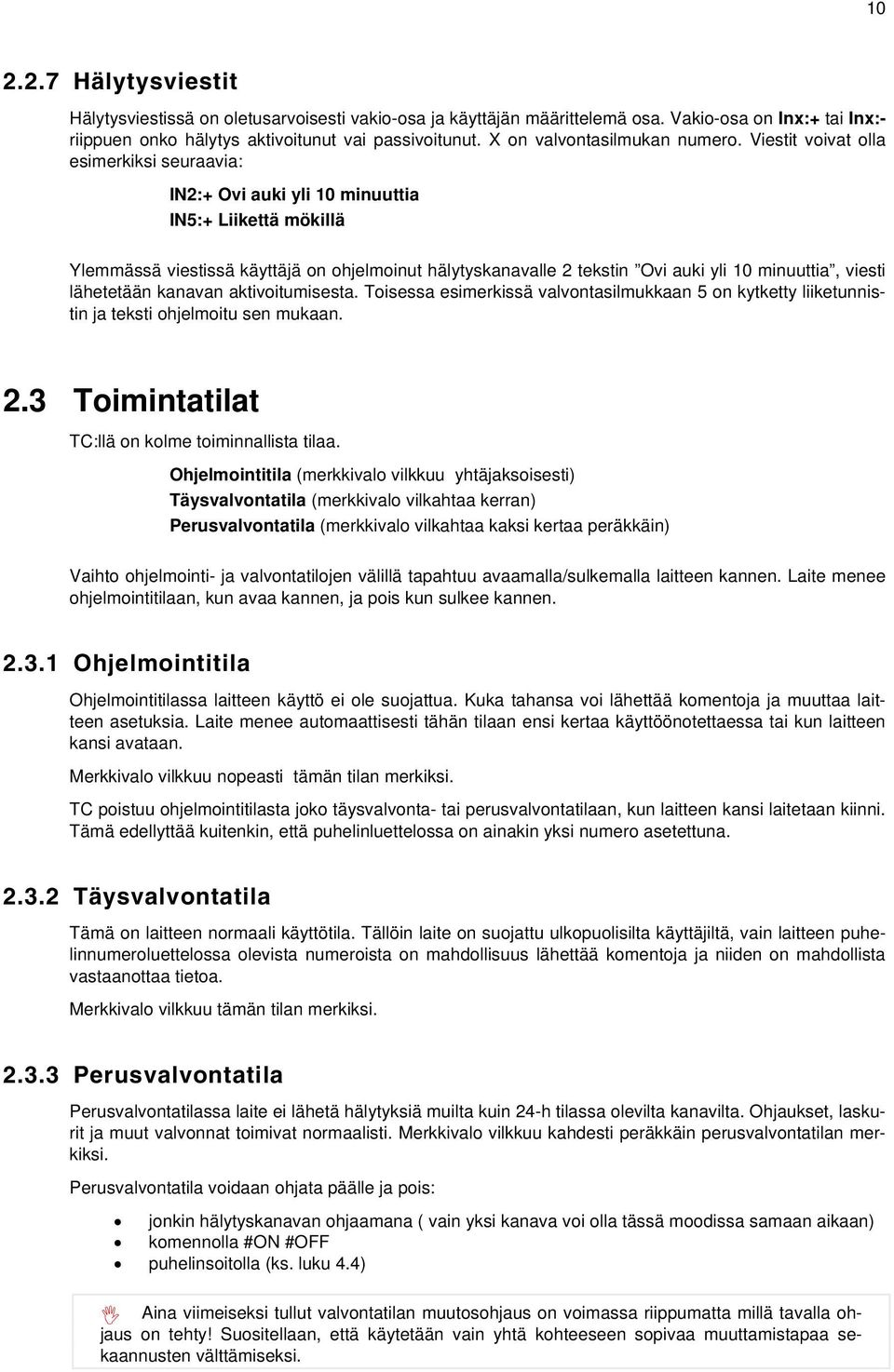 Viestit voivat olla esimerkiksi seuraavia: IN2:+ Ovi auki yli 10 minuuttia IN5:+ Liikettä mökillä Ylemmässä viestissä käyttäjä on ohjelmoinut hälytyskanavalle 2 tekstin Ovi auki yli 10 minuuttia,