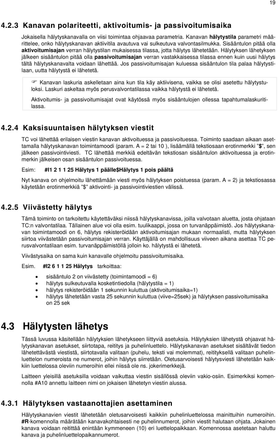 Sisääntulon pitää olla aktivoitumisajan verran hälytystilan mukaisessa tilassa, jotta hälytys lähetetään.