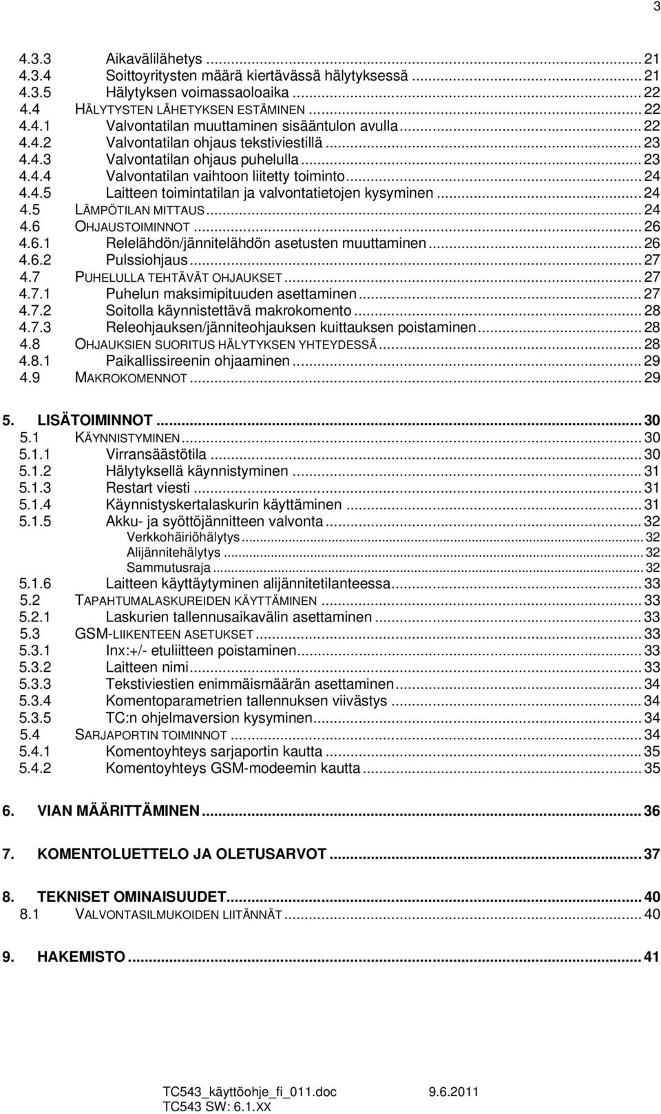 .. 24 4.5 LÄMPÖTILAN MITTAUS... 24 4.6 OHJAUSTOIMINNOT... 26 4.6.1 Relelähdön/jännitelähdön asetusten muuttaminen... 26 4.6.2 Pulssiohjaus... 27 4.7 PUHELULLA TEHTÄVÄT OHJAUKSET... 27 4.7.1 Puhelun maksimipituuden asettaminen.